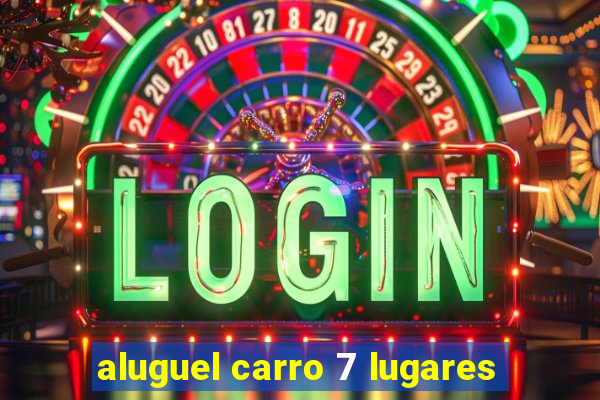 aluguel carro 7 lugares